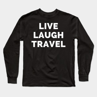 Live Laugh Travel - Black And White Simple Font - Funny Meme Sarcastic Satire Long Sleeve T-Shirt